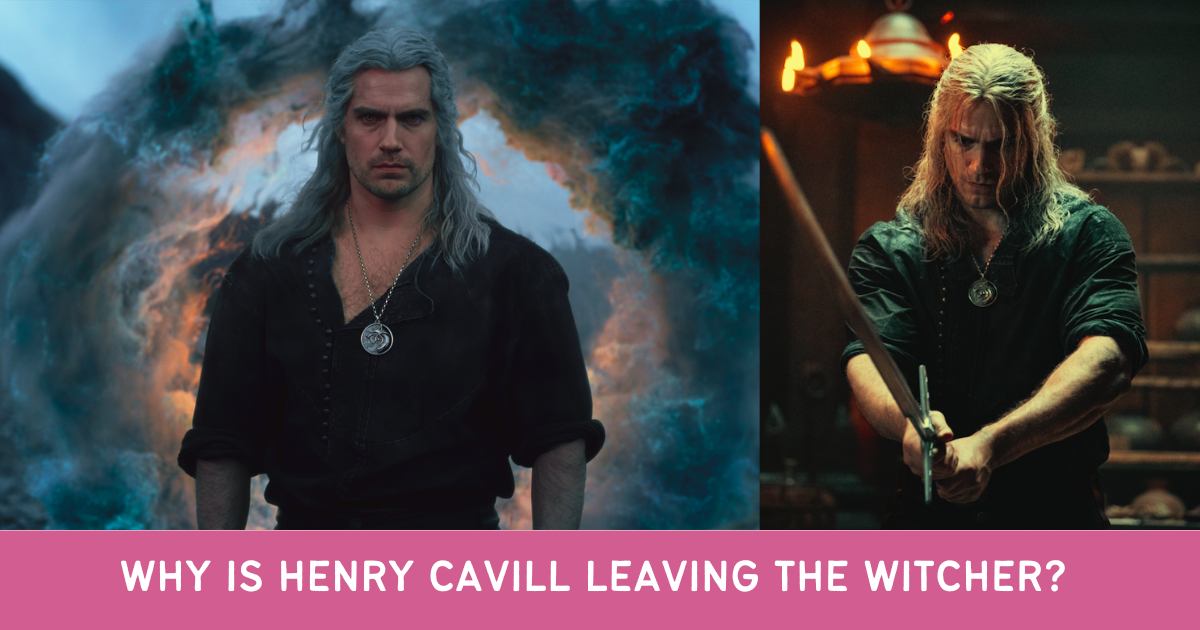Why is Henry Cavill leaving The Witcher Why Henry Cavill Left The Witcher